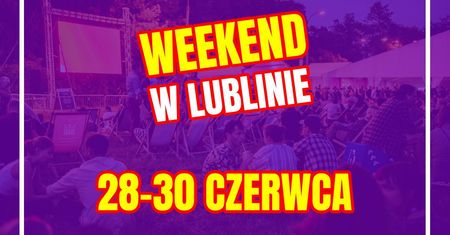 TOP 7. Sprawdź, co ciekawego dzieje się w ten weekend w Lublinie [28-30 czerwca]