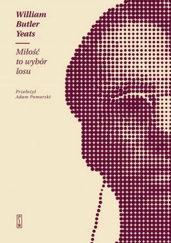 William Butler Yeats - "Miłość to wybór losu"