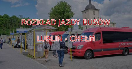 Busy Lublin-Chełm: aktualny rozkład jazdy busów z Lublina do Chełma