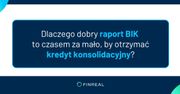 Dlaczego dobry raport BIK to czasem za mało, by otrzymać kredyt konsolidacyjny?