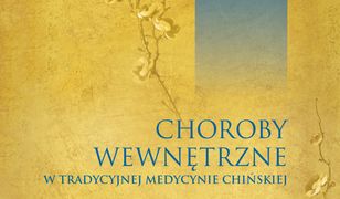 Choroby wewnętrzne w tradycyjnej medycynie chińskiej. Studia przypadków klinicznych według tradycyjnej medycyny chińskiej