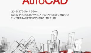 AutoCAD 2016/LT2016/360+ Kurs projektowania parametrycznego i nieparametrycznego 2D i 3D. wersja polska i angielska