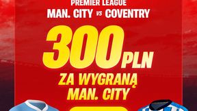 Super hit weekendu! Bonus 300 zł za wygraną Manchesteru City z Coventry!