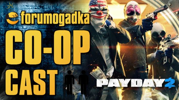 Forumogadka - CO-OP Cast #15 Payday 2