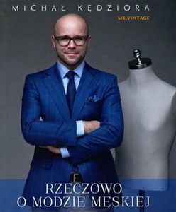 Czy polscy mężczyźni nie potrafią się ubrać? Rozmowa z Michałem Kędziorą, „profesorem Miodkiem mody męskiej”