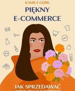Droga Kamili Gębik do napisania książki "PIĘKNY E-COMMERCE. Jak sprzedawać fashion i beauty w Internecie?"