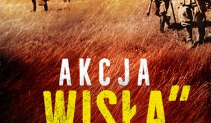 Akcja „Wisła”. Kres krwawych walk z OUN-UPA