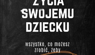 Jak nie spieprzyć życia swojemu dziecku. Edukacja. Wszystko, co możesz zrobić, żeby edukacja miała sens