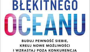 Przemiana błękitnego oceanu. Buduj pewność siebie, kreuj nowe możliwości i wzrastaj poza konkurencją