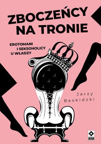 Okładka książki "Zboczeńcy na tronie. Erotomani i seksoholicy"