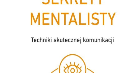 „Sekrety mentalisty”. Dowiedz się jak przyciągnąć do siebie innych i zostać rozmówcą doskonałym