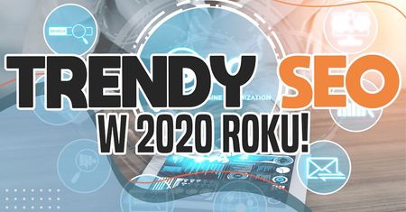 Pozycjonowanie stron w 2020 – poznaj najważniejsze trendy w SEO!