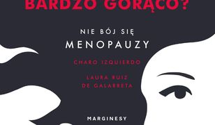 Czy mnie się wydaje, czy tu jest bardzo gorąco? Nie bój się menopauzy