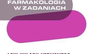 Farmakologia w zadaniach. Leki układu nerwowego i leczenie bólu