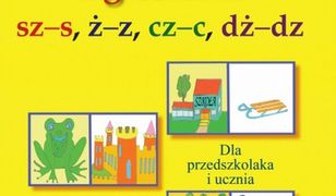 Logopedia. Ćwiczenia i zabawy z głoskami sz–s, ż–z, cz–c, dż–dz. Dla przedszkolaka i ucznia