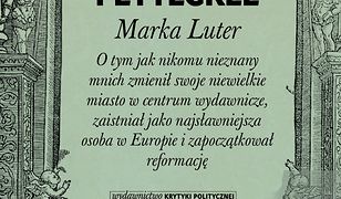 Marka Luter. O tym jak nikomu nieznany mnich zmienił swoje niewielkie miasto w centrum wydawnicze, zaistniał jako najsławniejsza osoba w Europie i zapoczątkował reformację