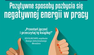 Nie narzekaj!. Pozytywne sposoby pozbycia się negatywnej energii w pracy