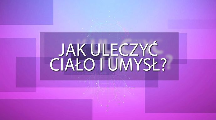 Jak uleczyć ciało i umysł?