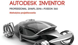 Autodesk Inventor Professional 2016PL/2016+ Fusion/Fusion 360. Metodyka projektowania + płyta CD