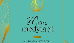 Moc medytacji. Jak sprawić, by umysł stał się twoim sprzymierzeńcem