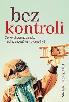 Recenzja książki "Bez kontroli" Shefali Tsabary - Wydawnictwo Biały Wiatr