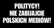 Politycy! Nie zabijajcie polskich mediów!