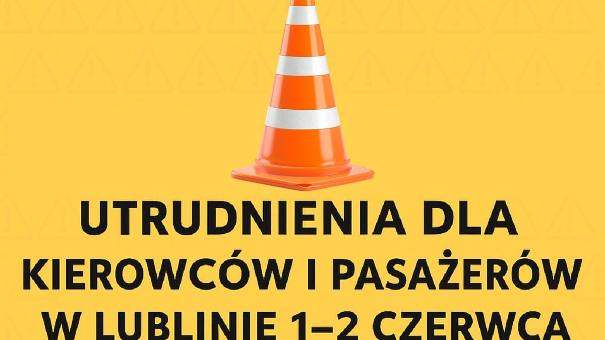 Utrudnienia w ruchu w dniu 1-2 czerwca w Lublinie