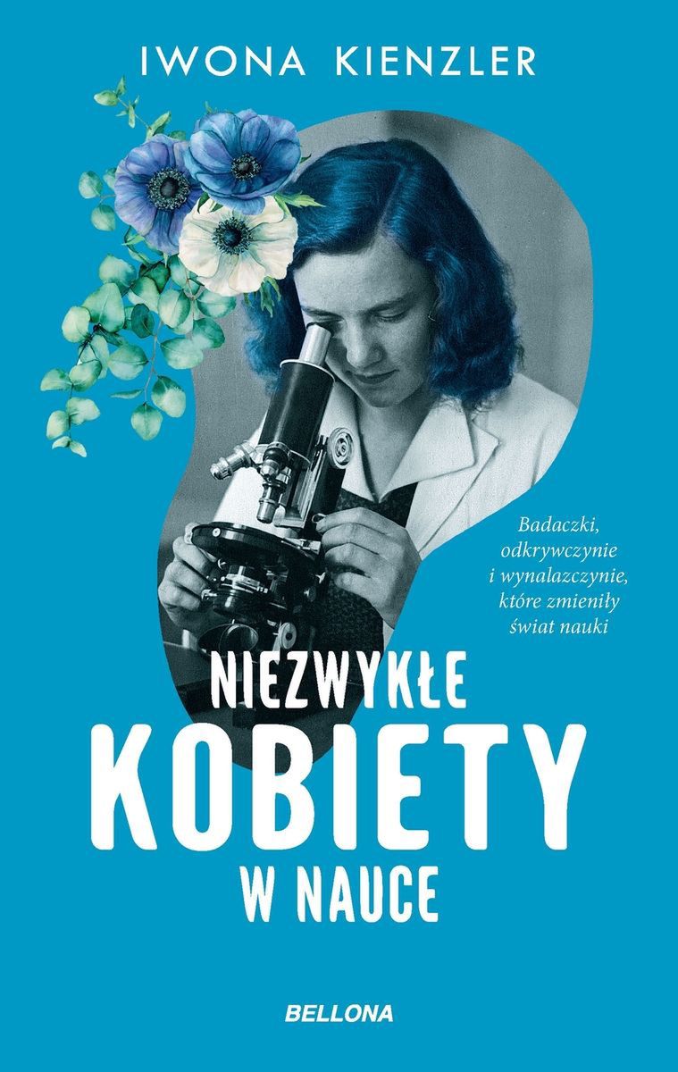 Historia kobiet, które zmieniły świat w książce Iwony Kienzler pt. "Niezwykłe kobiety w nauce" (Bellona 2022).