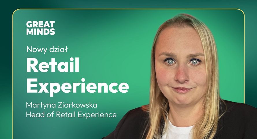 Great Minds tworzy dział Retail Experience. Na czele Martyna Ziarkowska