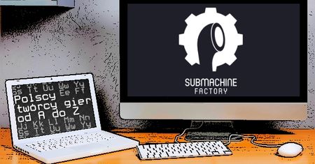 Polscy twórcy gier od A do Z: Submachine Factory