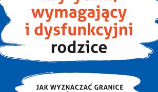 Krytyczni, wymahający i dysfunkcyjni rodzice. Jak wyznaczać granice i budować zdrowe relacje