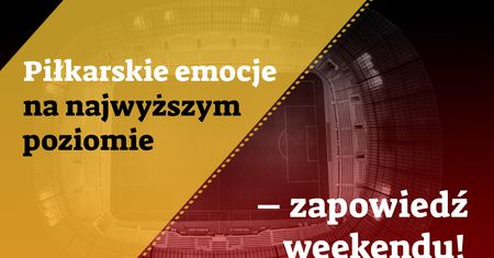 Piłkarskie emocje na najwyższym poziomie – zapowiedź weekendu!