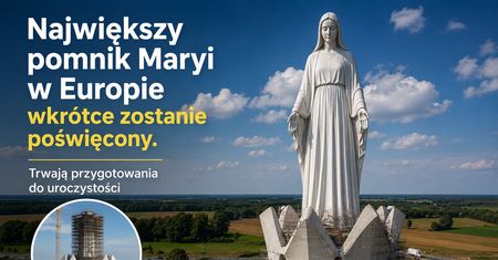 Największy pomnik Maryi w Europie wkrótce zostanie poświęcony. Trwają przygotowania do uroczystości