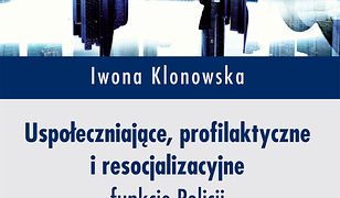 Uspołeczniające, profilaktyczne i resocjalizacyjne funkcje Policji. w perspektywie współczesnej pedagogiki resocjalizacyjnej
