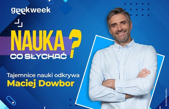 Maciej Dowbor z programem „Nauka, co słychać?” w serwisie Geekweek i Interia.pl (wideo)