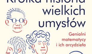 Krótka historia wielkich umysłów. Genialni matematycy i ich arcydzieła