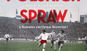 Mecze polskich spraw. Jak Cieślik ograł Chruszczowa, Lubański uciszył Anglików, a Nawałka zatrzymał Niemców