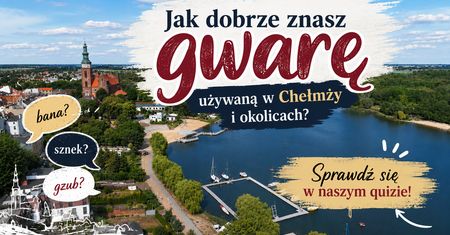 Jak dobrze znasz gwarę używaną w Chełmży i okolicach? Sprawdź się w naszym quizie!