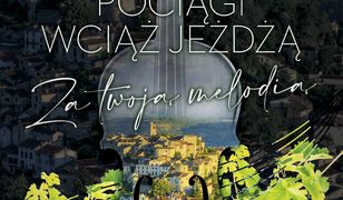 Pociągi wciąż jeżdżą. Za twoją melodią