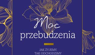 Moc przebudzenia. Jak żyjemy, tak odchodzimy