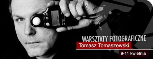 Pokochaj Fotografię: warsztaty z Tomaszem Tomaszewskim