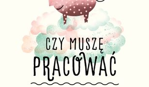 Czy muszę pracować, czyli po co komu pieniądze?