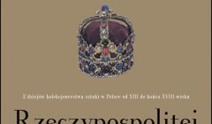 Skarby Rzeczypospolitej. Z dziejów polskiego kolekcjonerstwa sztuki w Polsce od XIII do końca XVIII wieku