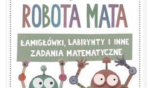 Porachunki robota Mata, czyli łamigłówki, labirynty i inne zadania matematyczne