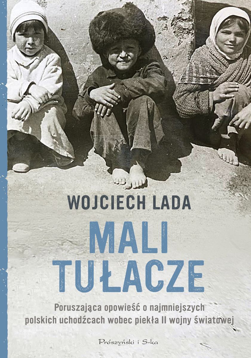 Poznaj poruszające losy dzieci deportowanych na wschód w książce Wojciecha Lady pt. 'Mali tułacze" (Prószyński i Sk-a 2022)