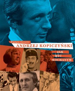 Andrzej Kopiczyński. Jak być kochanym - pierwsza wielowątkowa biografia legendarnego Czterdziestolatka