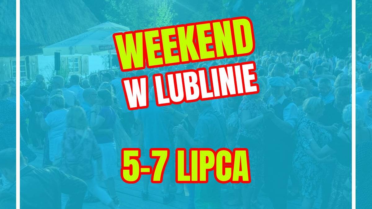 Co robić w weekend 5-7 lipca w Lublinie?