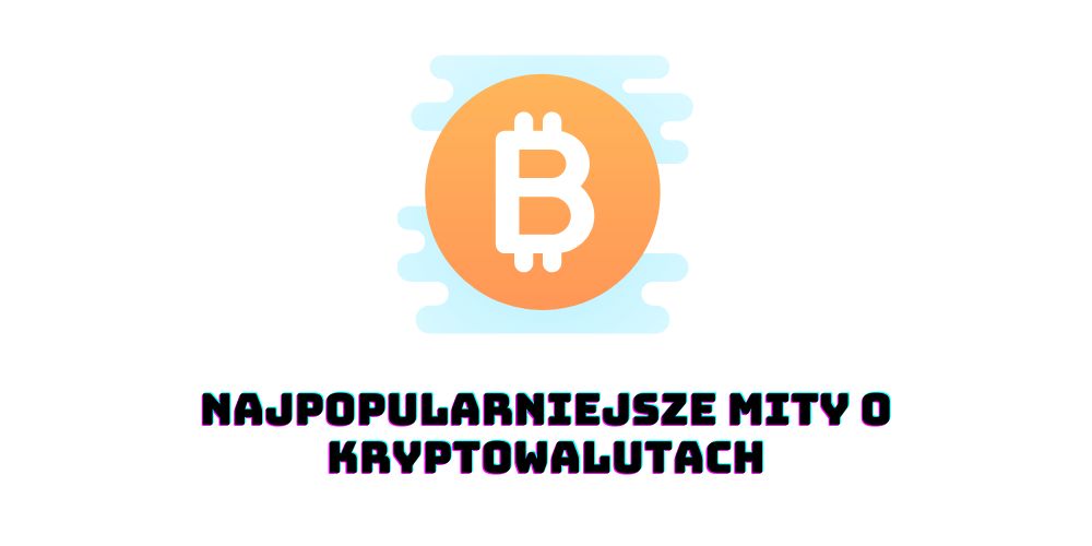 Najpopularniejsze mity o kryptowalutach