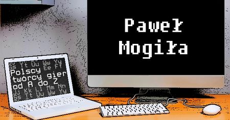 Polscy twórcy gier od A do Z: Paweł Mogiła