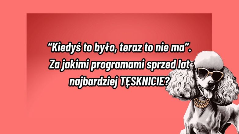 Za jakimi programami sprzed lat tęsknicie najbardziej?